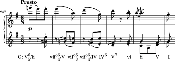 {
\set Score.proportionalNotationDuration = #(ly:make-moment 1/12)
\new PianoStaff <<
\new Staff <<
\relative c''' {
\set Score.currentBarNumber = #247
\bar ""
\tempo "Presto"
\key g \major \time 3/8
\override DynamicLineSpanner.staff-padding = #2
f8(\p e) e-.
e4( a,8)
d4( g,8)
c8-. r b-.
\grace { b8( } a4.)\trill
g8-.
}
>>
\new Staff <<
\new Voice \relative c'' {
\key g \major \time 3/8
r8_\markup { \concat { \translate #'(-5 . 0) { "G: V" \combine \raise #1 \small 6 \lower #1 \small 5 "/ii" \hspace #7 "vii" \raise #1 \small "o" \combine \raise #1 \small 6 \lower #1 \small 4 "/V" \hspace #1.2 "vii" \raise #1 \small "o" \combine \raise #1 \small 5 \lower #1 \small 3 \hspace #1 "vii" \raise #1 \small "o" \combine \raise #1 \small 6 \lower #1 \small 4 "/IV" \hspace #1 "IV" \raise #1 \small "6" \hspace #2 "V" \raise #1 \small "7" \hspace #4.5 "vi" \hspace #4 "ii" \hspace #5.8 "V" \hspace #4 "I" } } }
r <gis d'>-.
r <g! cis>( <fis c'>-.)
r <f b>( <e c'>-.)
<d fis!>-. r <e g>-.
\stemUp g4 fis8
g^.
}
\new Voice \relative c' {
\stemDown
s4. s s s
c8 a d g
}
>>
>> }