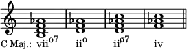 {
\override Score.TimeSignature #'stencil = ##f
\relative c' {
\clef treble
\time 4/4
<b d f aes>1_\markup { \translate #'(-7.5 . 0) { \concat { \small "C Maj.:" \hspace #1 \normalsize "vii" \raise #1 \small "o7" \hspace #3.5 "ii" \raise #1 \small "o" \hspace #5.5 "ii" \raise #1 \small "ø7" \hspace #5 "iv" } } }
<d f aes> <d f aes c> <f aes c> \bar "||"
} }