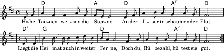 
\header { tagline = ##f }
\layout { indent=0 \context { \Score \remove "Bar_number_engraver" } }

global = { \key d \major \time 4/4 \partial 4 }

chordNames = \chordmode { \global \set chordChanges = ##t
  s4 | d,1 | a,2. d,4 | d,2 a,:7 | d,2. \repeat volta 2
  { d,4:7 | g,1 | d,1 | d,2 a,2:7 | d,2. }
}
tenorVoice = \relative c' { \global \autoBeamOff
  d8 fis | a4 fis fis a8 fis | fis [e] e2
  d8 fis | a4 b8 a g4 a8 g | fis2. \repeat volta 2
  { d8 d | b'4 \slurDotted b8. (b16) b8 cis d b | b [a] a2
    fis8 a | a4 b8 a g4 a8 g | fis2. } \bar ":|."
}
verse = \lyricmode {
  Ho -- he Tan -- nen wei -- sen die Ster -- ne
  An der I -- ser in schäu -- men -- der Flut.
  Liegt die Hei -- mat auch in wei -- ter Fer -- ne,
  Doch du, Rü -- be -- zahl, hü -- test sie gut.
}

chordsPart = \new ChordNames \chordNames
tenorVoicePart = \new Staff \with { midiInstrument = "accordion"} { \tenorVoice }
\addlyrics { \verse }

\score {
  << \chordsPart \tenorVoicePart >>
  \layout { }
}
\score { \unfoldRepeats { << \chordsPart \\ \tenorVoicePart >> }
  \midi { \tempo 4=112 }
}

