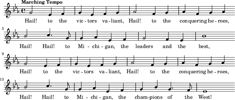 { \language "english"
\new Voice \relative c''
{ \set Staff.midiInstrument = #"brass section"
\set Score.tempoHideNote = ##t
\tempo "Marching Tempo" 4 = 144
\stemUp
\clef treble
\key ef
\major
\time 4/4
\autoBeamOff
g2 ef4 f g ef f g
af2 f4 g af f g af \bar "" \break
bf2 c4. g8 g4 af ef f
g2 f4 ef bf'1 \bar "" \break
g2 ef4 f g ef f g
af2 f4 g af f g af \bar "" \break
bf2 c4. g8 g4 af ef f
g bf g4. f8 ef1 \bar "" \break
}
\addlyrics {
Hail! to the vic -- tors va -- liant,
Hail! to the con -- quering he -- roes,
Hail! Hail! to Mi -- chi -- gan,
the leaders and the best,
Hail! to the vic -- tors va -- liant,
Hail! to the con -- quering he -- roes,
Hail! Hail! to Mi -- chi -- gan,
the cham -- pions of the West!
}
}